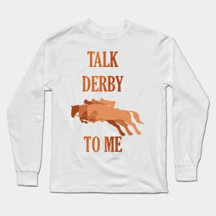 Kentucky Derby Talk Derby To Me Long Sleeve T-Shirt